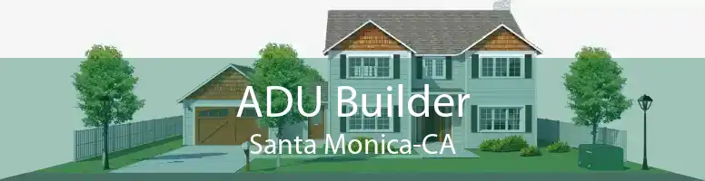 ADU Builder Santa Monica-CA